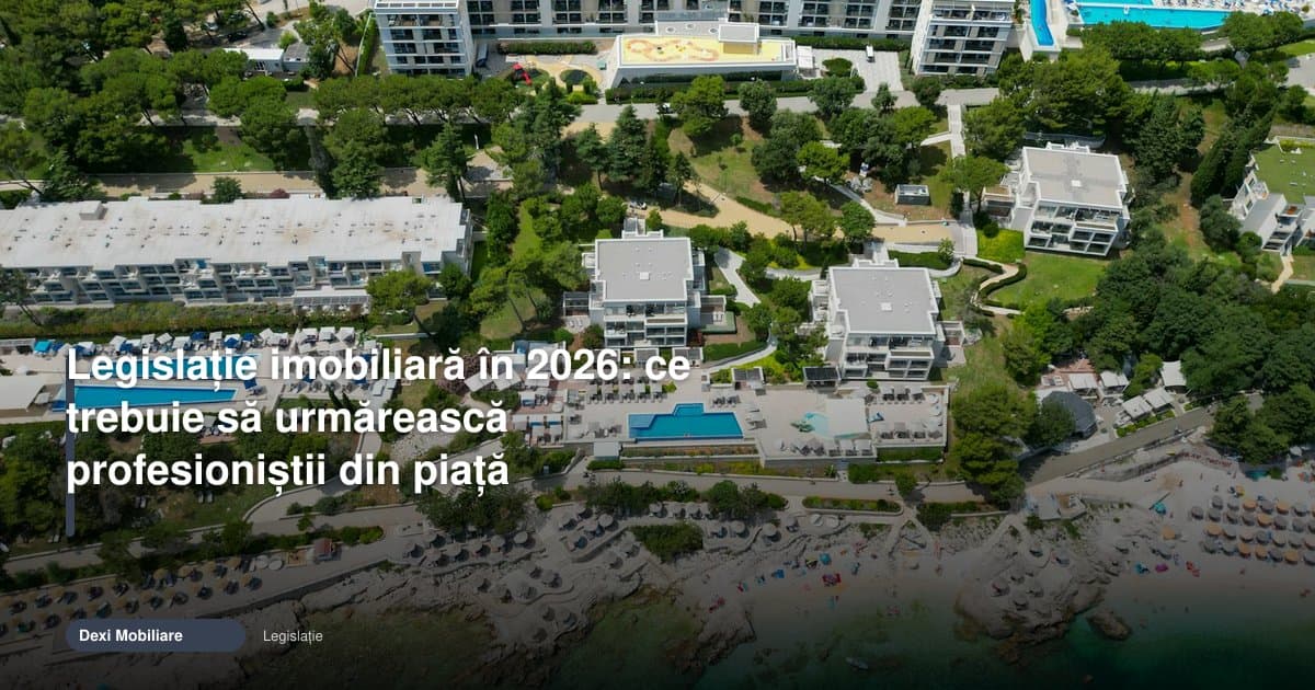 Legislație imobiliară 2026: ce urmăresc profesioniștii